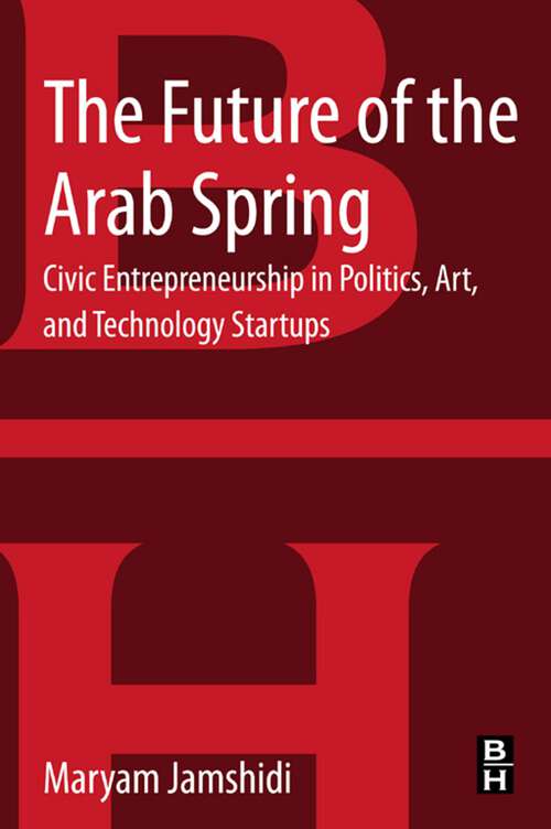 Book cover of The Future of the Arab Spring: Civic Entrepreneurship in Politics, Art, and Technology Startups