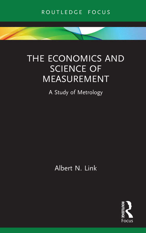 Book cover of The Economics and Science of Measurement: A Study of Metrology (Routledge Studies in Economic Theory, Method and Philosophy)