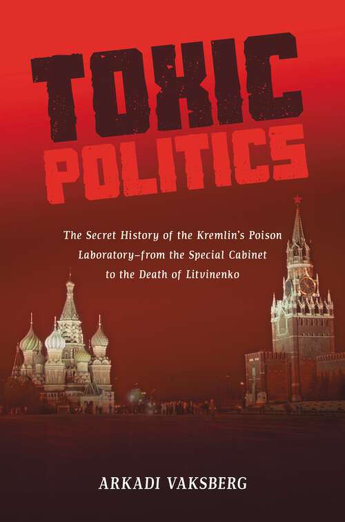 Book cover of Toxic Politics: The Secret History of the Kremlin's Poison Laboratory—from the Special Cabinet to the Death of Litvinenko