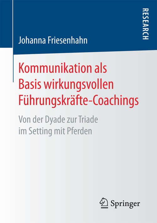 Book cover of Kommunikation als Basis wirkungsvollen Führungskräfte-Coachings: Von der Dyade zur Triade im Setting mit Pferden (1. Aufl. 2017)