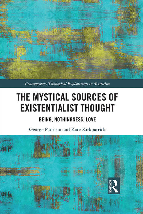 Book cover of The Mystical Sources of Existentialist Thought: Being, Nothingness, Love (Contemporary Theological Explorations in Mysticism)