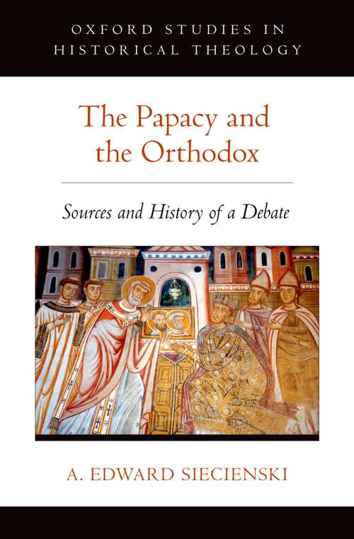 Book cover of The Papacy and the Orthodox: Sources and History of a Debate (Oxford Studies in Historical Theology)