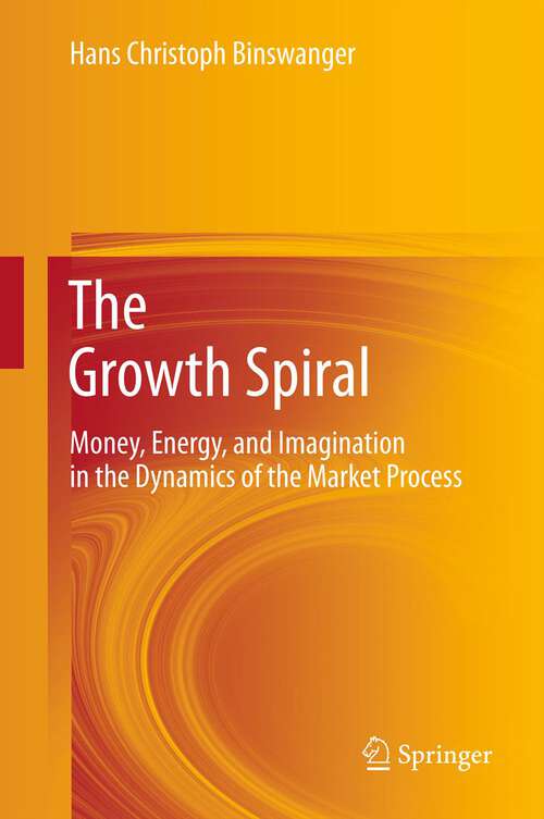 Book cover of The Growth Spiral: Money, Energy, and Imagination in the Dynamics of the Market Process (2013)