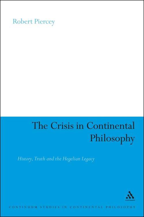 Book cover of The Crisis in Continental Philosophy: History, Truth and the Hegelian Legacy (Continuum Studies in Continental Philosophy #89)