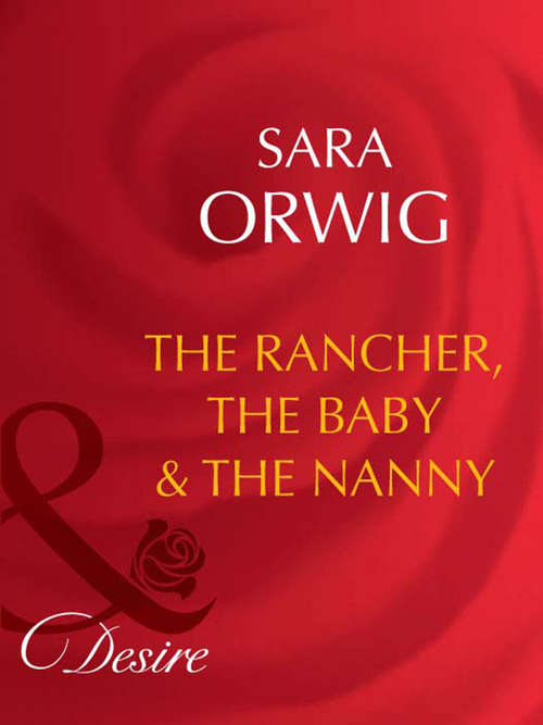 Book cover of The Rancher, the Baby & the Nanny (ePub First edition) (Mills And Boon Desire Ser.: No. 1486)