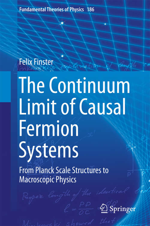 Book cover of The Continuum Limit of Causal Fermion Systems: From Planck Scale Structures to Macroscopic Physics (1st ed. 2016) (Fundamental Theories of Physics #186)