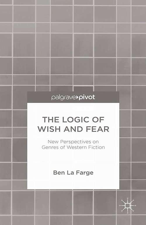 Book cover of The Logic of Wish and Fear: New Perspectives On Genres Of Western Fiction (2014)