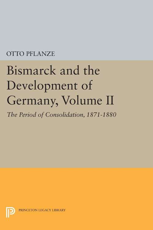 Book cover of Bismarck and the Development of Germany, Volume II: The Period of Consolidation, 1871-1880 (PDF)