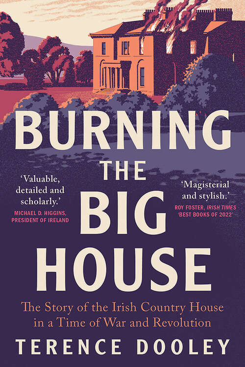 Book cover of Burning the Big House: The Story of the Irish Country House in a Time of War and Revolution