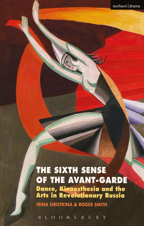 Book cover of The Sixth Sense of the Avant-Garde: Dance, Kinaesthesia and the Arts in Revolutionary Russia