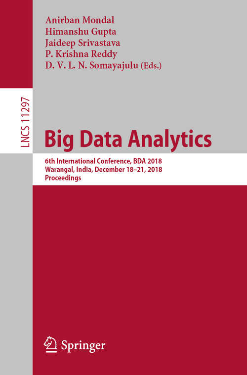 Book cover of Big Data Analytics: 6th International Conference, BDA 2018, Warangal, India, December 18–21, 2018, Proceedings (1st ed. 2018) (Lecture Notes in Computer Science #11297)