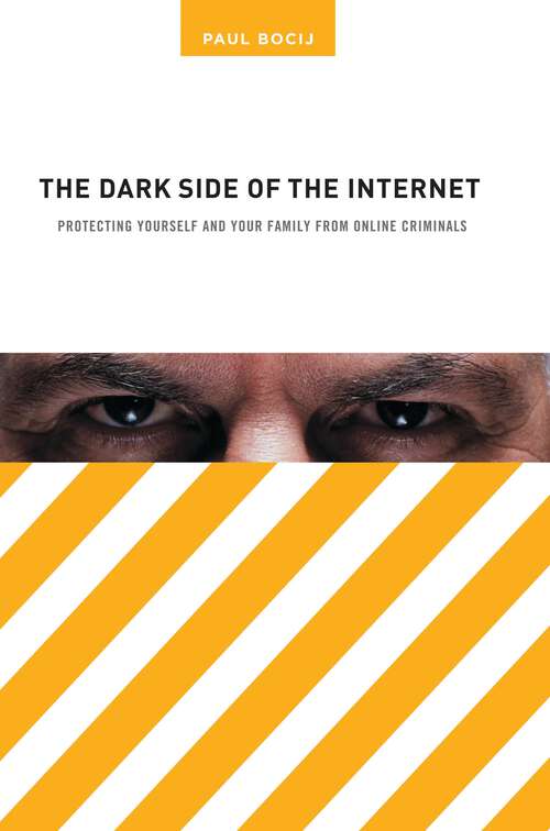 Book cover of The Dark Side of the Internet: Protecting Yourself and Your Family from Online Criminals