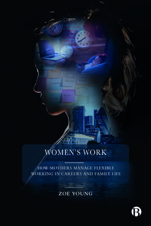 Book cover of Women's Work: How mothers manage flexible working in careers and family life