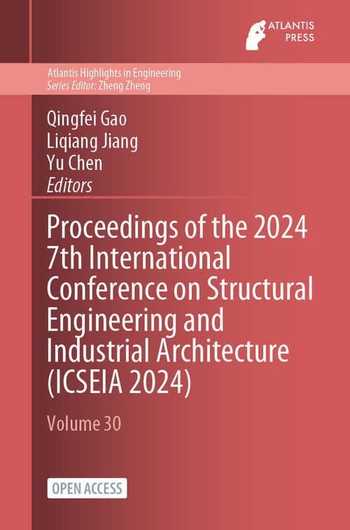 Book cover of Proceedings of the 2024 7th International Conference on Structural Engineering and Industrial Architecture (2024) (Atlantis Highlights in Engineering #30)