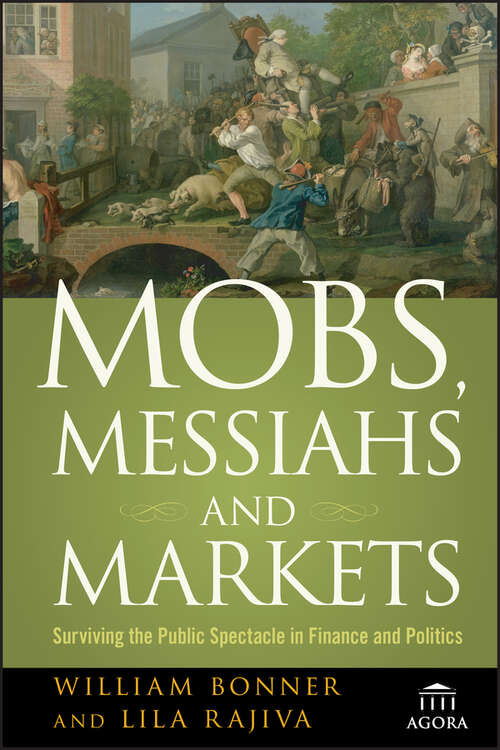 Book cover of Mobs, Messiahs, and Markets: Surviving the Public Spectacle in Finance and Politics (Agora Series #2)