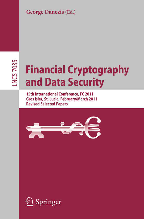 Book cover of Financial Cryptography and Data Security: 15th International Conference, FC 2011, Gros Islet, St. Lucia, February 28 - March 4, 2011, Revised Selected Papers (2012) (Lecture Notes in Computer Science #7035)