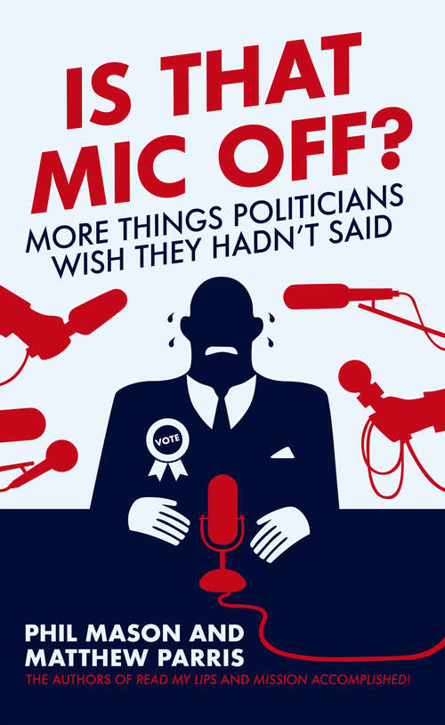 Book cover of Is That Mic Off?: More Things Politicians Wish They Hadn't Said