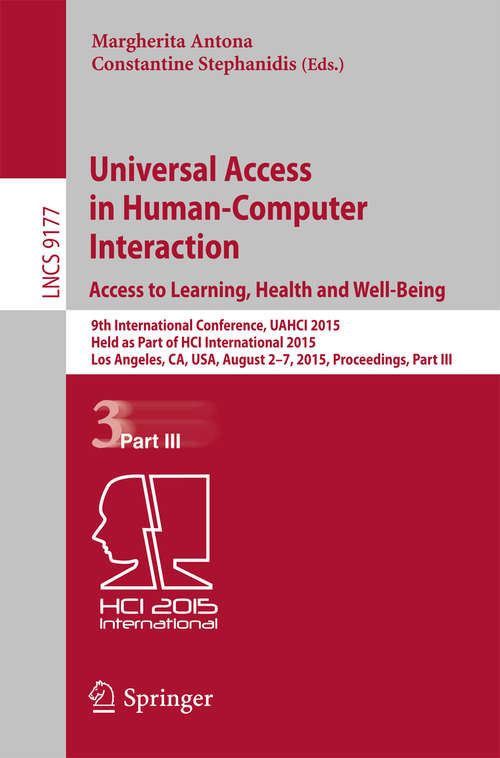 Book cover of Universal Access in Human-Computer Interaction. Access to Learning, Health and Well-Being: 9th International Conference, UAHCI 2015, Held as Part of HCI International 2015, Los Angeles, CA, USA, August 2-7, 2015, Proceedings, Part III (1st ed. 2015) (Lecture Notes in Computer Science #9177)