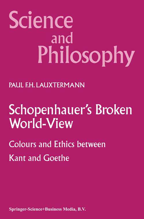 Book cover of Schopenhauer’s Broken World-View: Colours and Ethics between Kant and Goethe (2000) (Science and Philosophy #10)