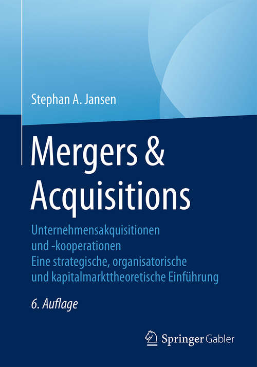 Book cover of Mergers & Acquisitions: Unternehmensakquisitionen und -kooperationen. Eine strategische, organisatorische und kapitalmarkttheoretische Einführung (6., überarb. u. erw. Aufl. 2016)