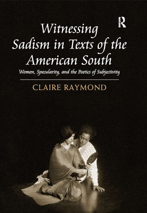 Book cover of Witnessing Sadism in Texts of the American South: Women, Specularity, and the Poetics of Subjectivity
