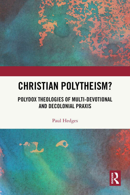 Book cover of Christian Polytheism?: Polydox Theologies of Multi-devotional and Decolonial Praxis