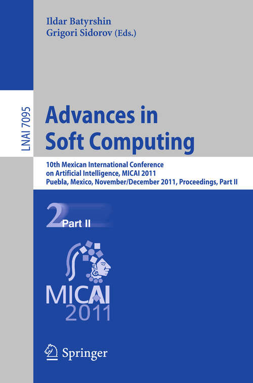Book cover of Advances in Soft Computing: 10th Mexican International Conference on Artificial Intelligence, MICAI 2011, Puebla, Mexico, November 26 - December 4, 2011, Proceedings, Part II (2011) (Lecture Notes in Computer Science #7095)