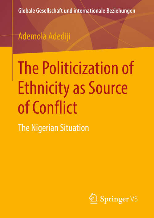 Book cover of The Politicization of Ethnicity as Source of Conflict: The Nigerian Situation (1st ed. 2016) (Globale Gesellschaft und internationale Beziehungen)