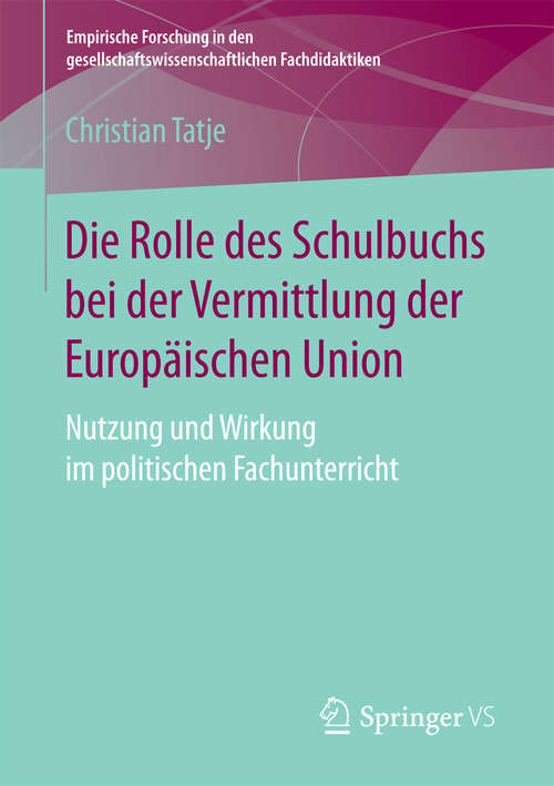 Book cover of Die Rolle des Schulbuchs bei der Vermittlung der Europäischen Union: Nutzung und Wirkung im politischen Fachunterricht (Empirische Forschung in den gesellschaftswissenschaftlichen Fachdidaktiken)