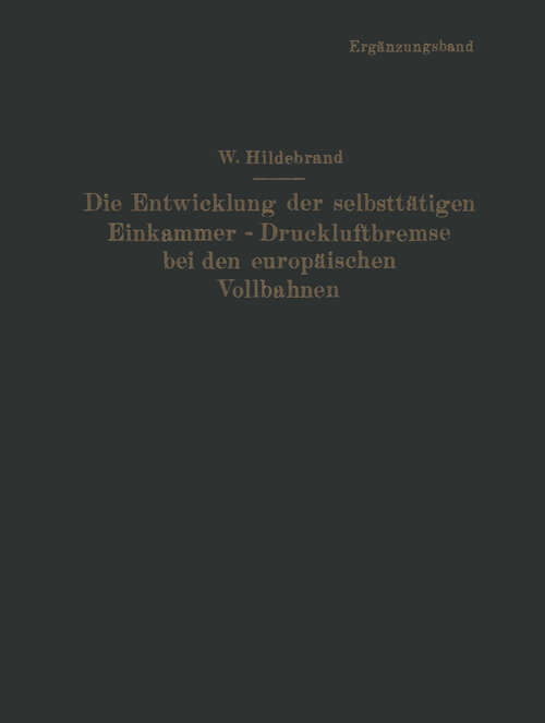 Book cover of Die Entwicklung der selbsttätigen Einkammer-Druckluftbremse bei den europäischen Vollbahnen: Ergänzungsband (1939)