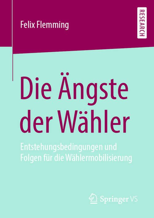 Book cover of Die Ängste der Wähler: Entstehungsbedingungen und Folgen für die Wählermobilisierung (1. Aufl. 2020)