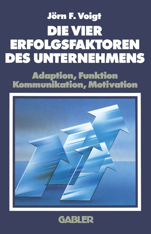 Book cover of Die Vier Erfolgsfaktoren Des Unternehmens: Adaption, Funktion, Kommunikation, Motivation (1988)