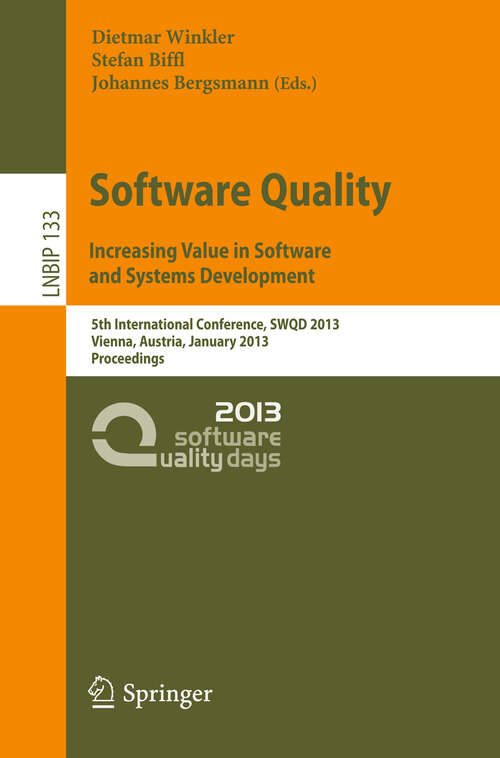 Book cover of Software Quality. Increasing Value in Software and Systems Development: 5th International Conference, SWQD 2013, Vienna, Austria, January 15-17, 2013, Proceedings (2013) (Lecture Notes in Business Information Processing #133)