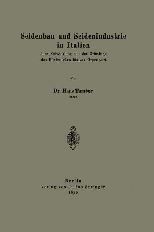 Book cover of Seidenbau und Seidenindustrie in Italien: Ihre Entwicklung seit der Gründung des Königreiches bis zur Gegenwart (1929)