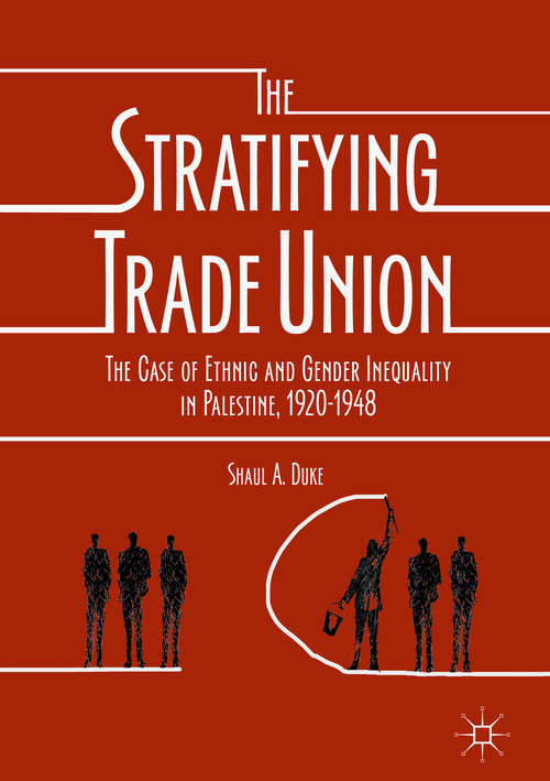 Book cover of The Stratifying Trade Union: The Case of Ethnic and Gender Inequality in Palestine, 1920-1948