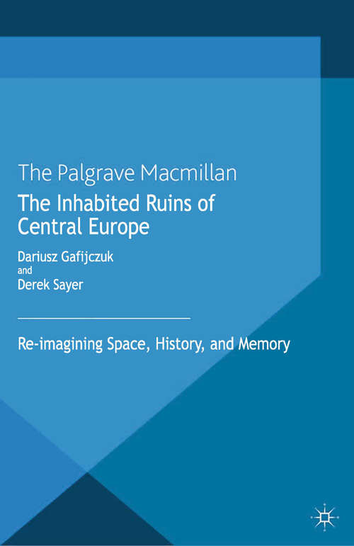 Book cover of The Inhabited Ruins of Central Europe: Re-imagining Space, History, and Memory (2013)