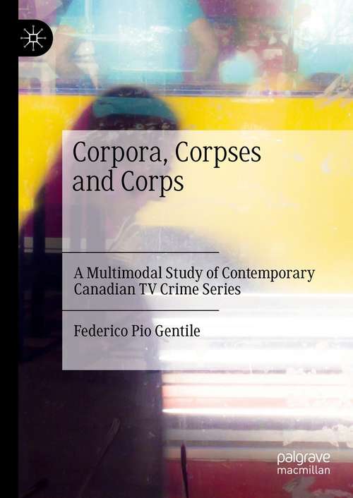 Book cover of Corpora, Corpses and Corps: A Multimodal Study of Contemporary Canadian TV Crime Series (1st ed. 2021)