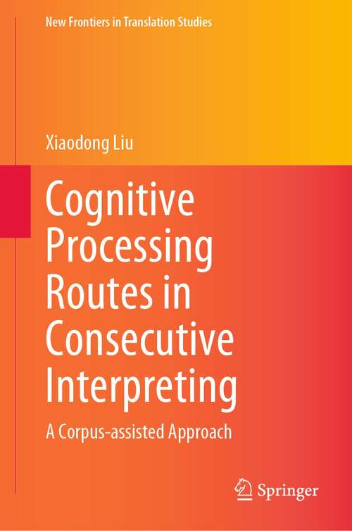 Book cover of Cognitive Processing Routes in Consecutive Interpreting: A Corpus-assisted Approach (1st ed. 2021) (New Frontiers in Translation Studies)