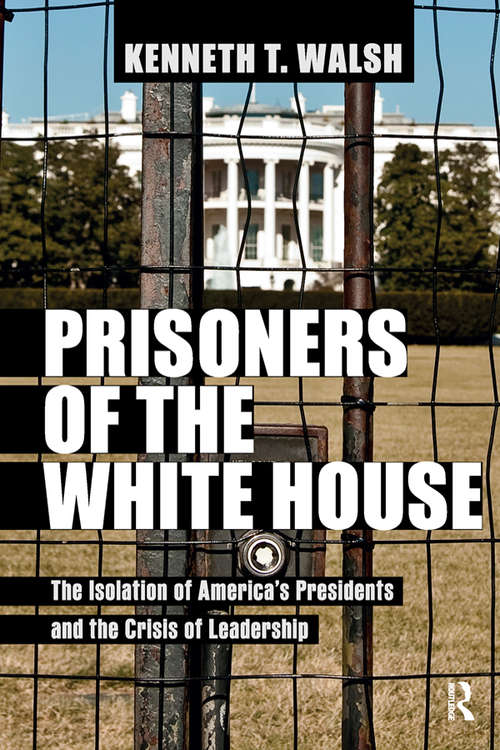 Book cover of Prisoners of the White House: The Isolation of America's Presidents and the Crisis of Leadership