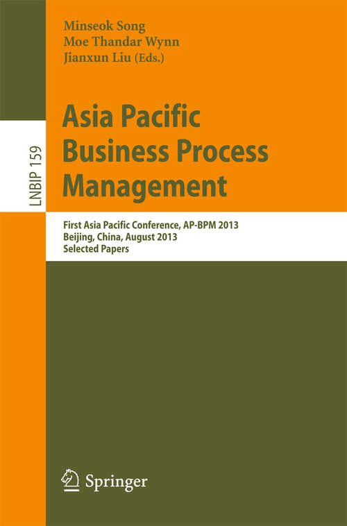 Book cover of Asia Pacific Business Process Management: First Asia Pacific Conference, AP-BPM 2013, Beijing, China, August 29-30, 2013, Selected Papers (2013) (Lecture Notes in Business Information Processing #159)