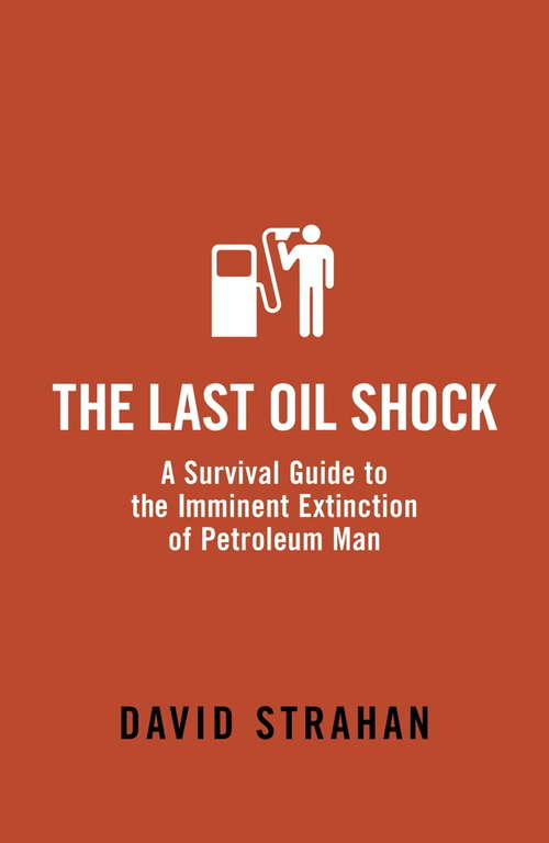 Book cover of The Last Oil Shock: A Survival Guide to the Imminent Extinction of Petroleum Man