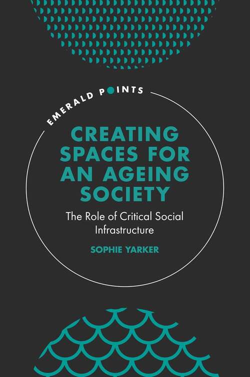 Book cover of Creating Spaces for an Ageing Society: The Role of Critical Social Infrastructure (Emerald Points)