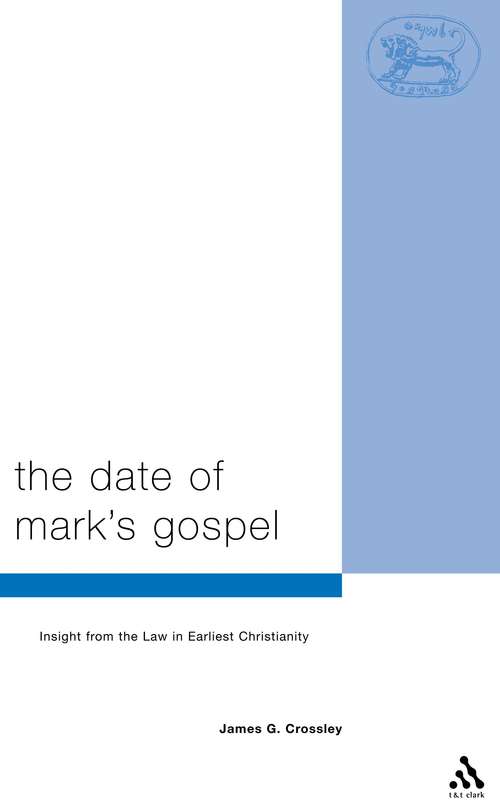 Book cover of The Date of Mark's Gospel: Insight from the Law in Earliest Christianity (The Library of New Testament Studies #266)