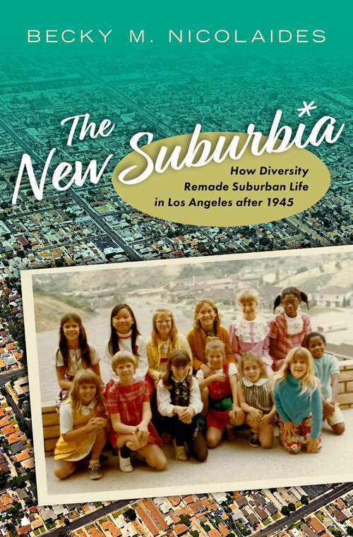 Book cover of The New Suburbia: How Diversity Remade Suburban Life in Los Angeles after 1945