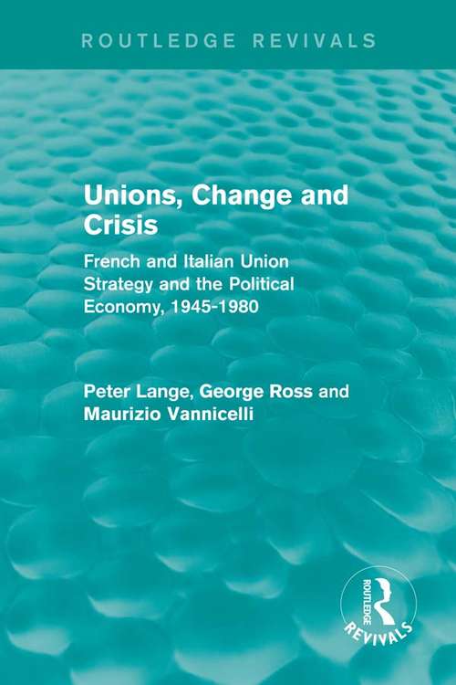 Book cover of Unions, Change and Crisis: French and Italian Union Strategy and the Political Economy, 1945-1980 (European Trade Unions and the 1970s Economic Crisis)