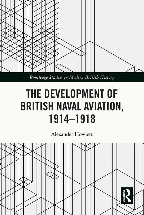 Book cover of The Development of British Naval Aviation, 1914–1918 (Routledge Studies in Modern British History)