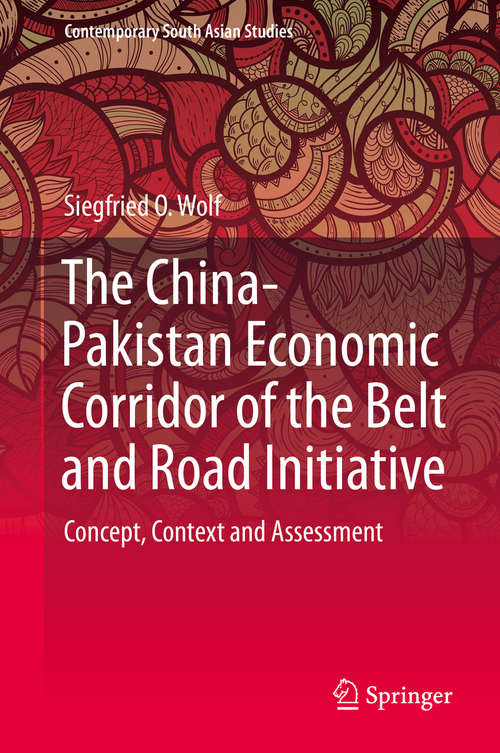 Book cover of The China-Pakistan Economic Corridor of the Belt and Road Initiative: Concept, Context and Assessment (1st ed. 2020) (Contemporary South Asian Studies)