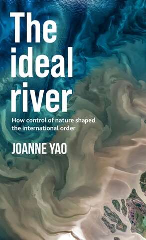 Book cover of The ideal river: How control of nature shaped the international order