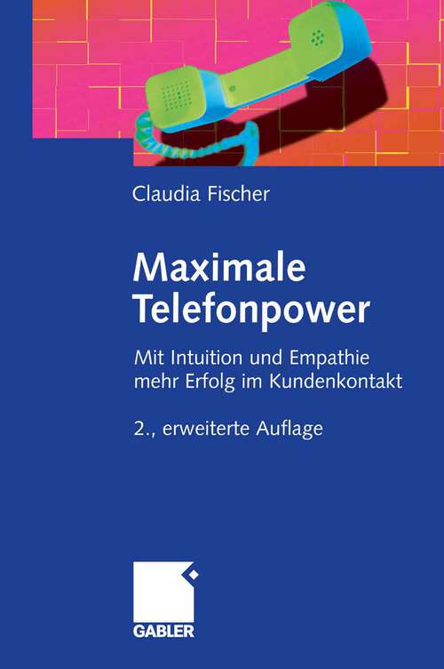 Book cover of Maximale Telefonpower: Mit Intuition und Empathie mehr Erfolg im Kundenkontakt (2. Aufl. 2008)