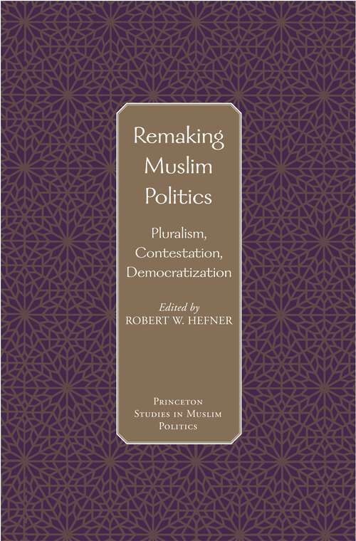 Book cover of Remaking Muslim Politics: Pluralism, Contestation, Democratization